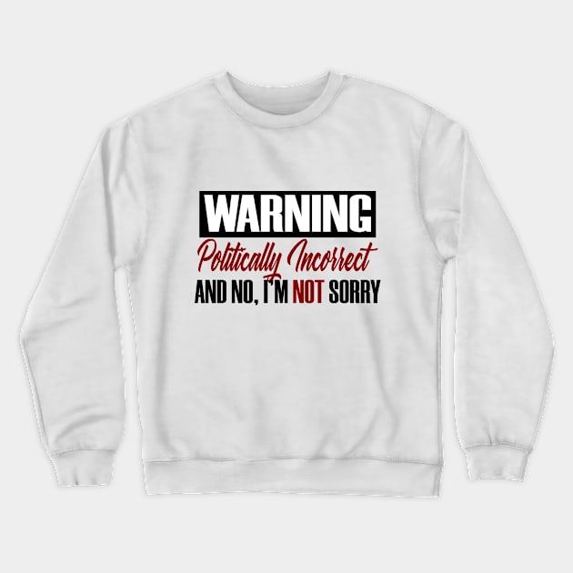 Warning Political Incorrect Rude Politics Funny Crewneck Sweatshirt by Mellowdellow